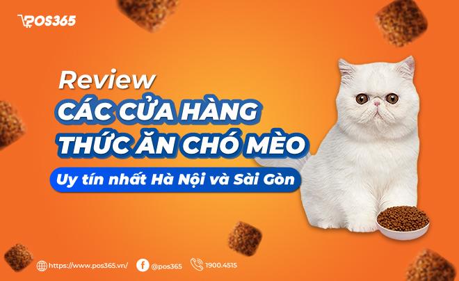 Review các cửa hàng thức ăn chó mèo uy tín nhất Hà Nội và Sài Gòn